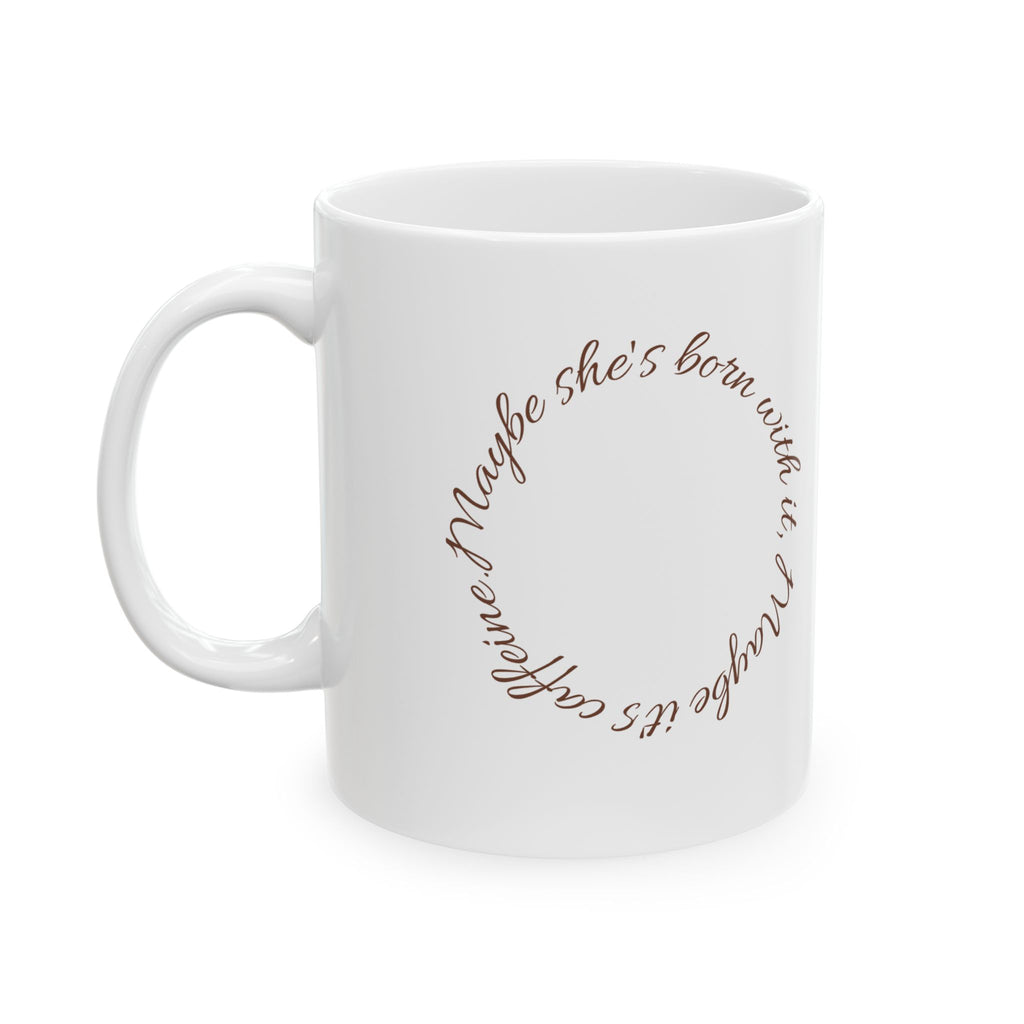 Ceramic Mug — "Maybe She's Born With It, Maybe It's Caffeine"