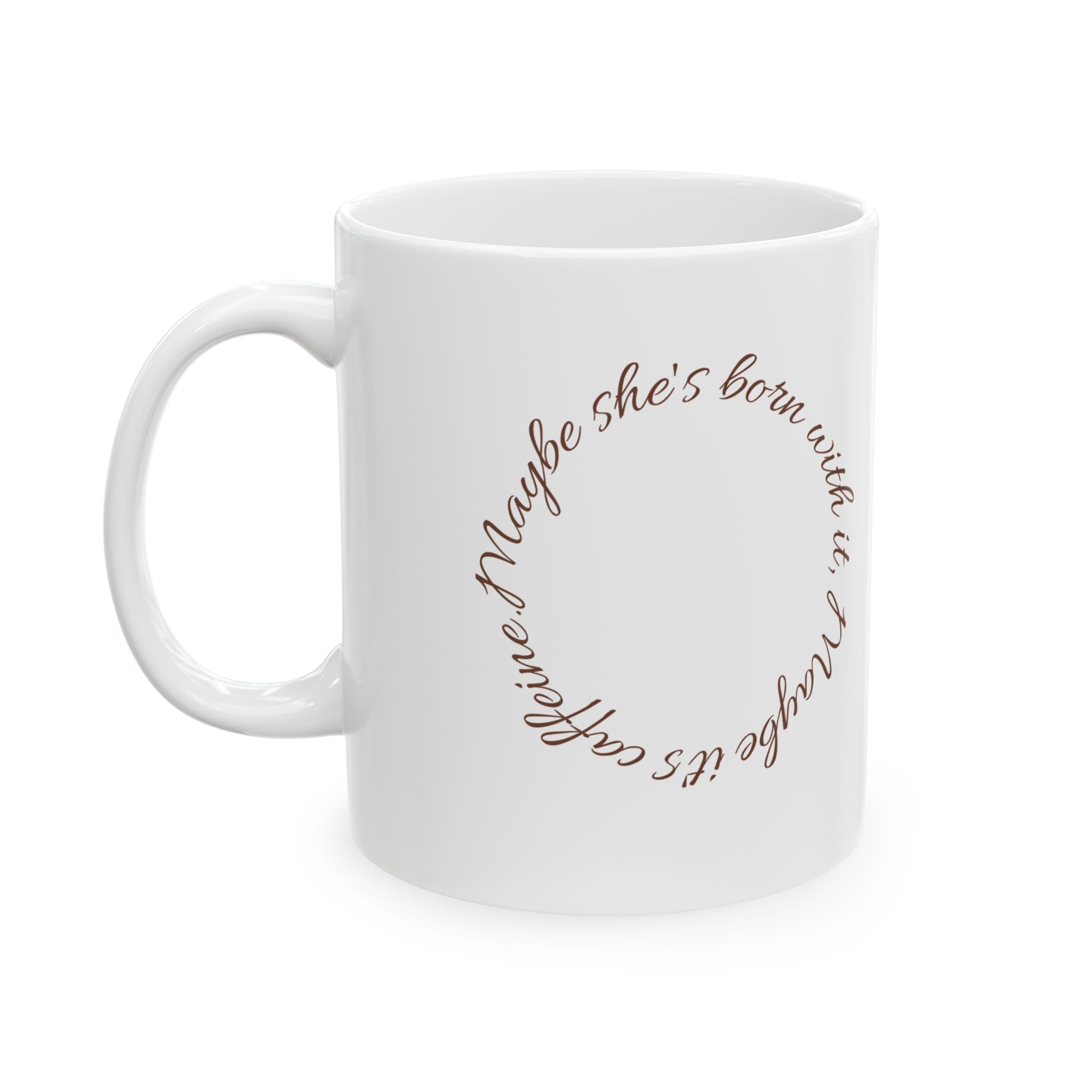 Ceramic Mug — "Maybe She's Born With It, Maybe It's Caffeine"