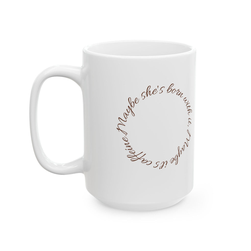 Ceramic Mug — "Maybe She's Born With It, Maybe It's Caffeine"