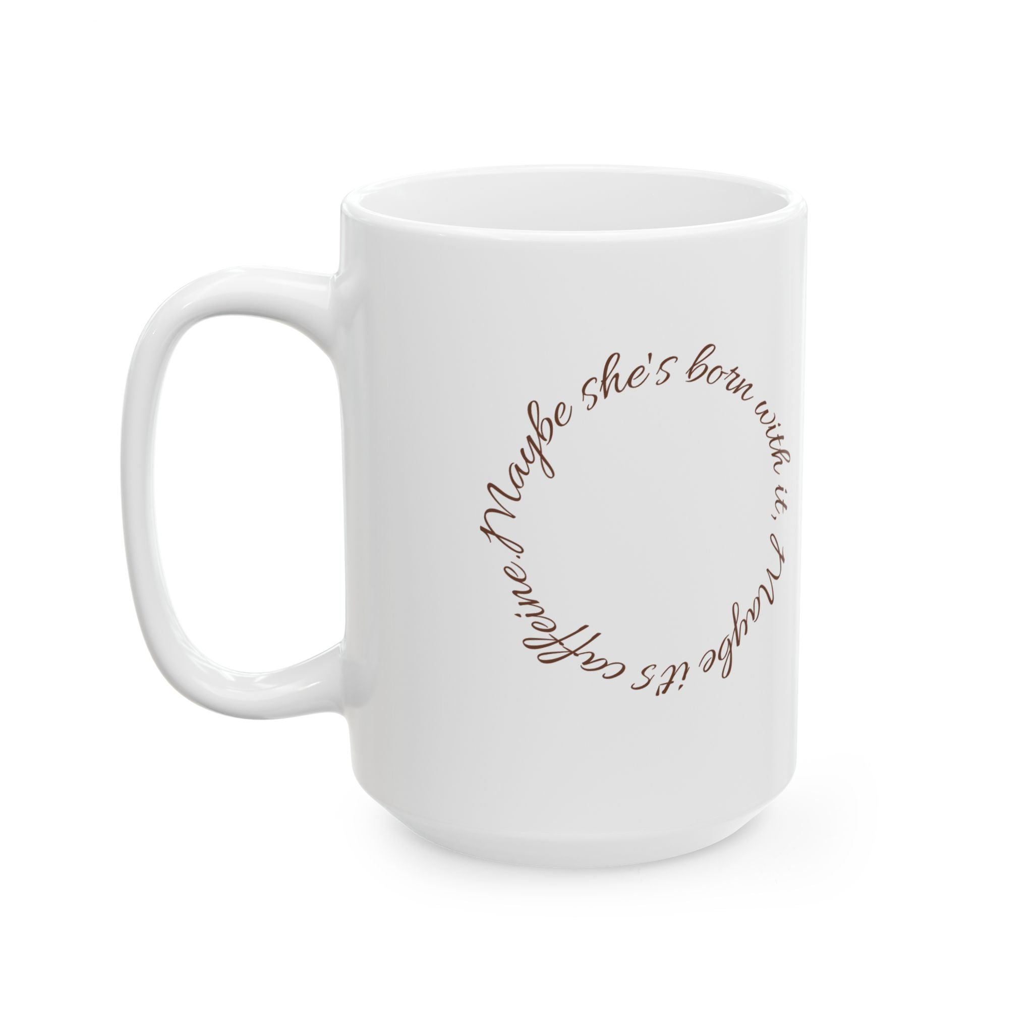 Ceramic Mug — "Maybe She's Born With It, Maybe It's Caffeine"